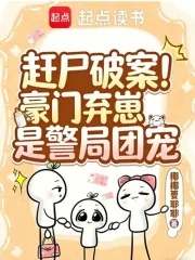 《赶尸破案!豪门弃崽是警局团宠》小说封面