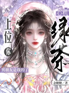 《心机绿茶上位，你男朋友是我的了》小说封面